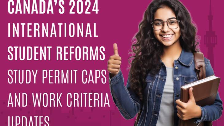 Canada’s 2024 International Student Reforms – Study Permit Caps and work eligiblity Criteria Updates